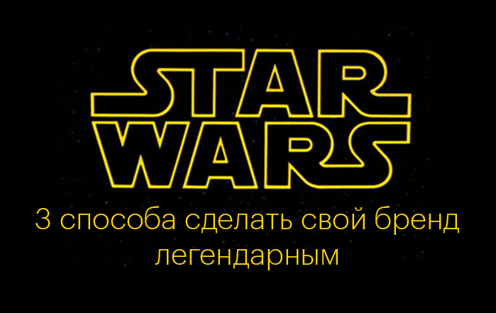 3 способа сделать свой бренд легендарным в стиле STAR WARS